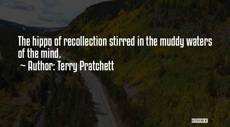 Terry Pratchett Quotes: The Hippo Of Recollection Stirred In The Muddy Waters Of The Mind.
