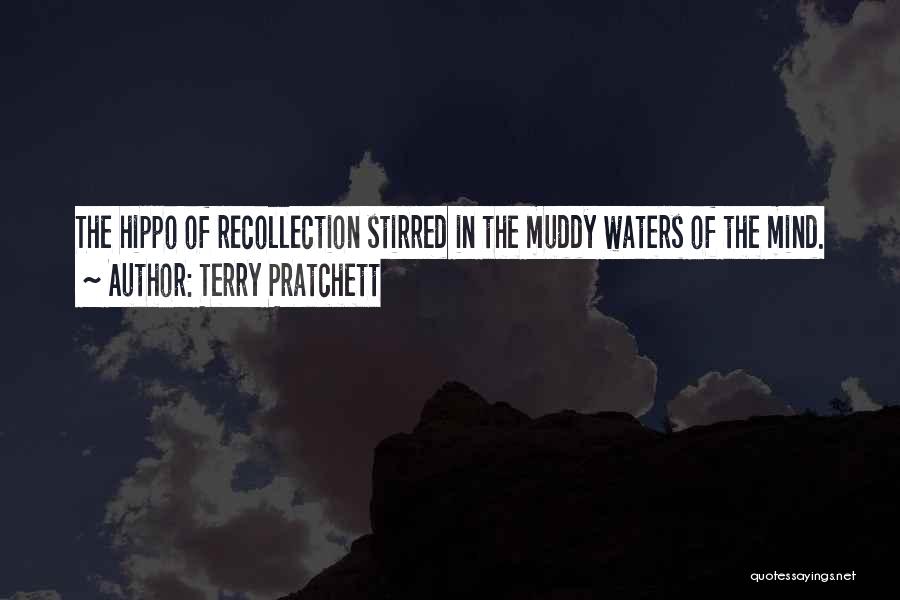 Terry Pratchett Quotes: The Hippo Of Recollection Stirred In The Muddy Waters Of The Mind.