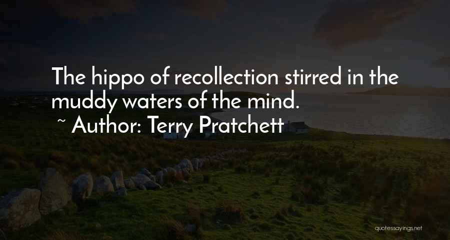 Terry Pratchett Quotes: The Hippo Of Recollection Stirred In The Muddy Waters Of The Mind.