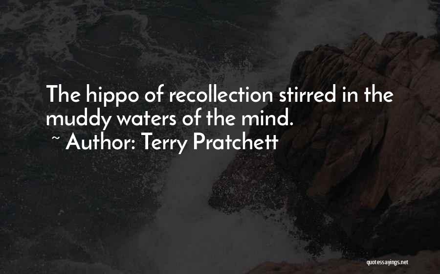 Terry Pratchett Quotes: The Hippo Of Recollection Stirred In The Muddy Waters Of The Mind.