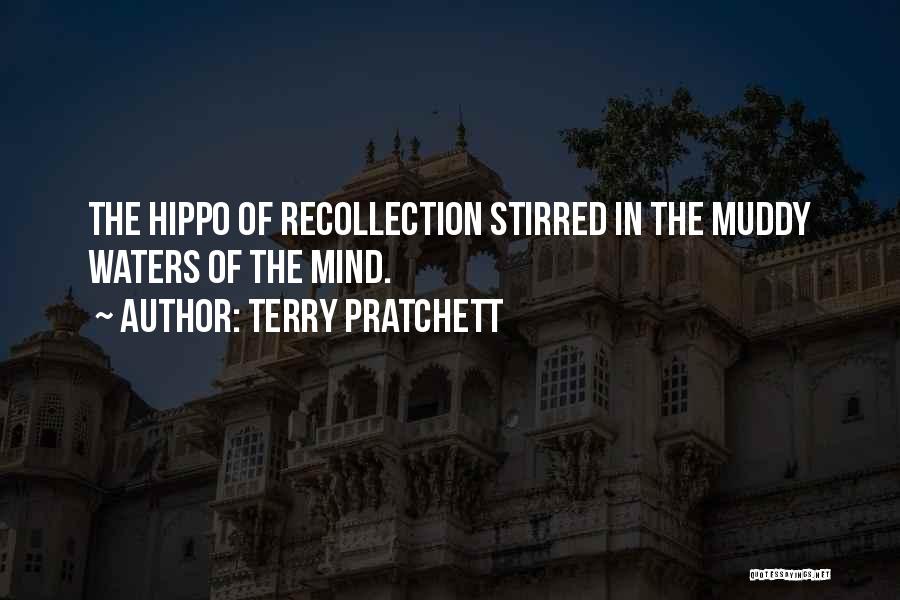 Terry Pratchett Quotes: The Hippo Of Recollection Stirred In The Muddy Waters Of The Mind.