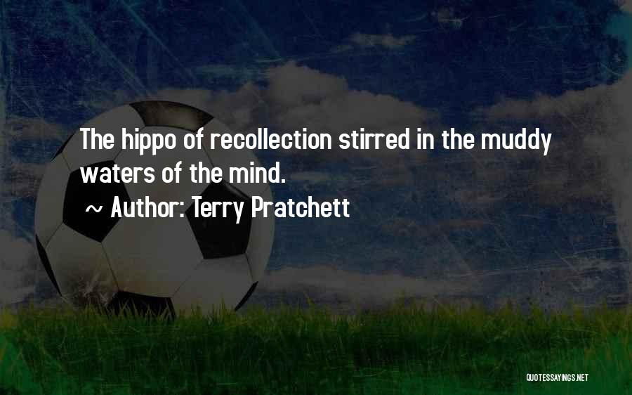 Terry Pratchett Quotes: The Hippo Of Recollection Stirred In The Muddy Waters Of The Mind.