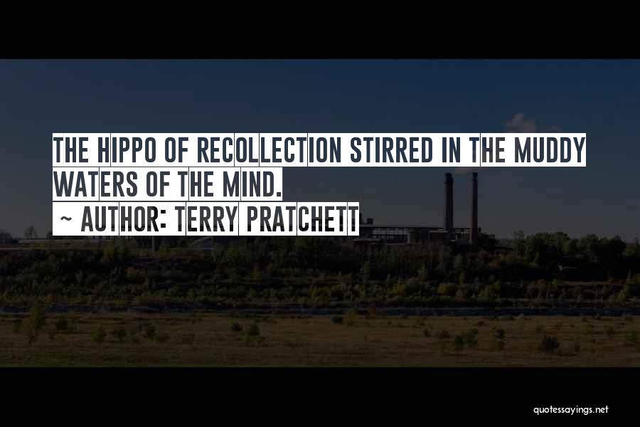 Terry Pratchett Quotes: The Hippo Of Recollection Stirred In The Muddy Waters Of The Mind.