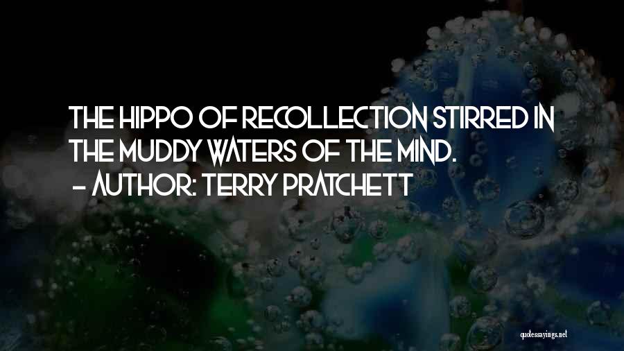 Terry Pratchett Quotes: The Hippo Of Recollection Stirred In The Muddy Waters Of The Mind.