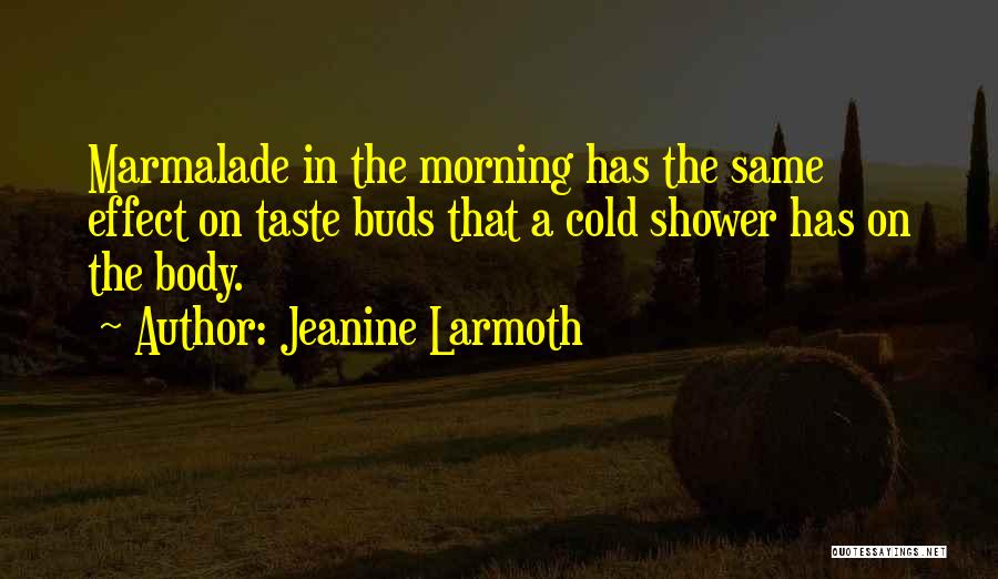 Jeanine Larmoth Quotes: Marmalade In The Morning Has The Same Effect On Taste Buds That A Cold Shower Has On The Body.