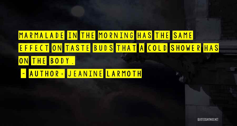 Jeanine Larmoth Quotes: Marmalade In The Morning Has The Same Effect On Taste Buds That A Cold Shower Has On The Body.