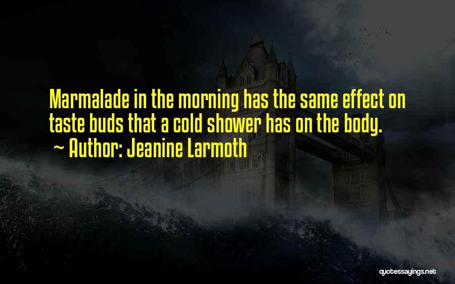 Jeanine Larmoth Quotes: Marmalade In The Morning Has The Same Effect On Taste Buds That A Cold Shower Has On The Body.