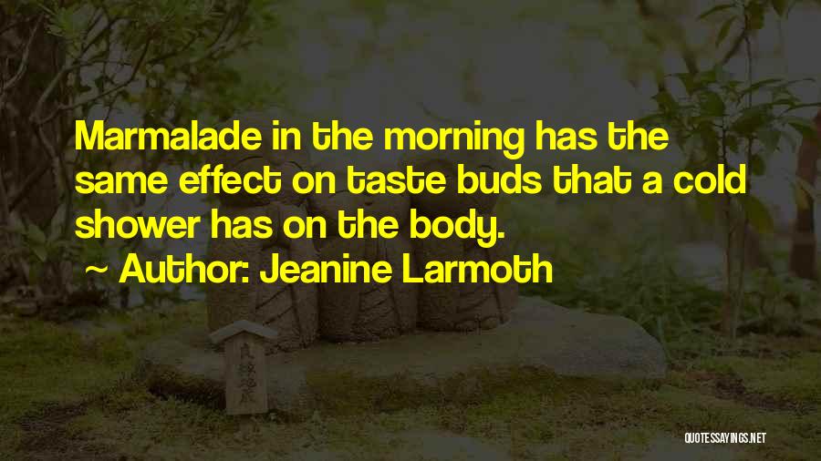 Jeanine Larmoth Quotes: Marmalade In The Morning Has The Same Effect On Taste Buds That A Cold Shower Has On The Body.