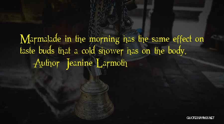 Jeanine Larmoth Quotes: Marmalade In The Morning Has The Same Effect On Taste Buds That A Cold Shower Has On The Body.