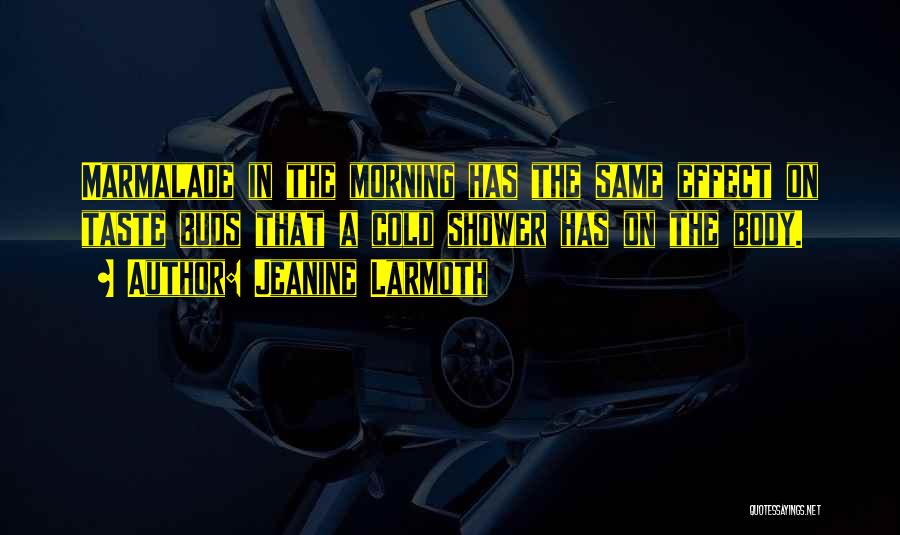 Jeanine Larmoth Quotes: Marmalade In The Morning Has The Same Effect On Taste Buds That A Cold Shower Has On The Body.