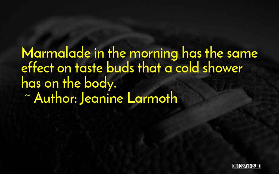 Jeanine Larmoth Quotes: Marmalade In The Morning Has The Same Effect On Taste Buds That A Cold Shower Has On The Body.