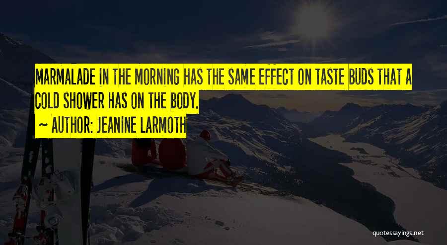 Jeanine Larmoth Quotes: Marmalade In The Morning Has The Same Effect On Taste Buds That A Cold Shower Has On The Body.