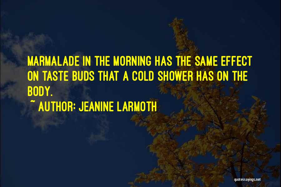 Jeanine Larmoth Quotes: Marmalade In The Morning Has The Same Effect On Taste Buds That A Cold Shower Has On The Body.