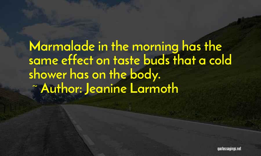 Jeanine Larmoth Quotes: Marmalade In The Morning Has The Same Effect On Taste Buds That A Cold Shower Has On The Body.