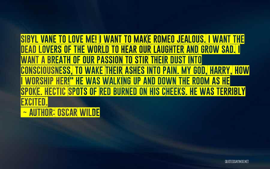 Oscar Wilde Quotes: Sibyl Vane To Love Me! I Want To Make Romeo Jealous. I Want The Dead Lovers Of The World To