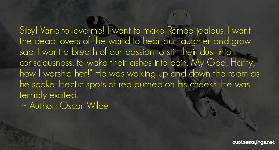 Oscar Wilde Quotes: Sibyl Vane To Love Me! I Want To Make Romeo Jealous. I Want The Dead Lovers Of The World To