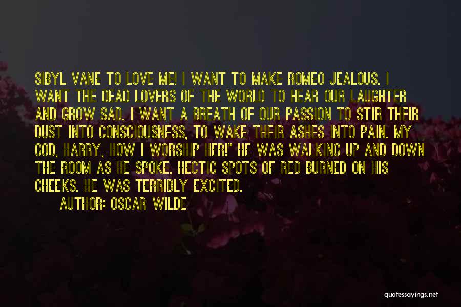 Oscar Wilde Quotes: Sibyl Vane To Love Me! I Want To Make Romeo Jealous. I Want The Dead Lovers Of The World To