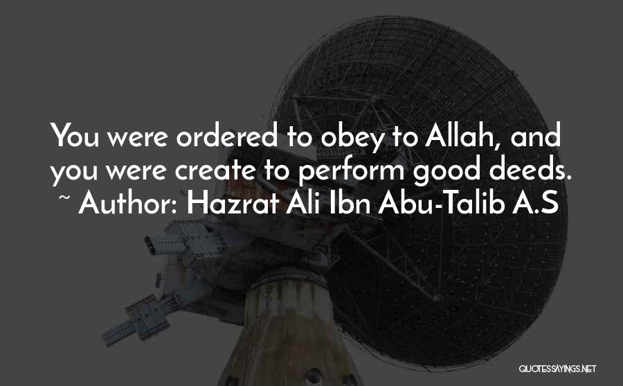 Hazrat Ali Ibn Abu-Talib A.S Quotes: You Were Ordered To Obey To Allah, And You Were Create To Perform Good Deeds.