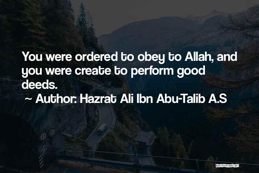 Hazrat Ali Ibn Abu-Talib A.S Quotes: You Were Ordered To Obey To Allah, And You Were Create To Perform Good Deeds.