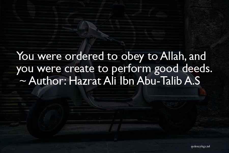 Hazrat Ali Ibn Abu-Talib A.S Quotes: You Were Ordered To Obey To Allah, And You Were Create To Perform Good Deeds.