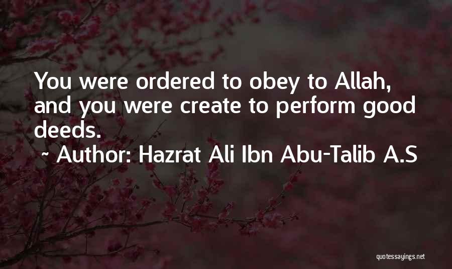 Hazrat Ali Ibn Abu-Talib A.S Quotes: You Were Ordered To Obey To Allah, And You Were Create To Perform Good Deeds.