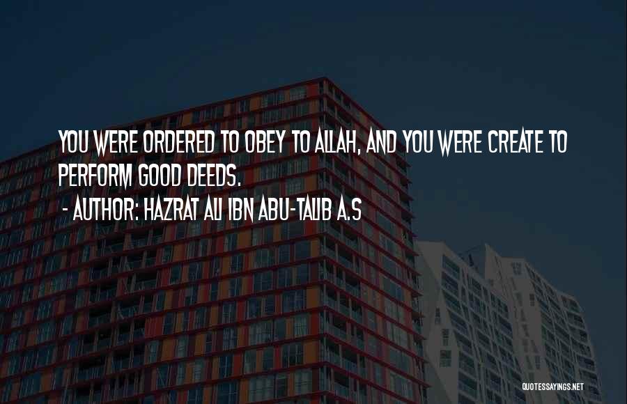 Hazrat Ali Ibn Abu-Talib A.S Quotes: You Were Ordered To Obey To Allah, And You Were Create To Perform Good Deeds.