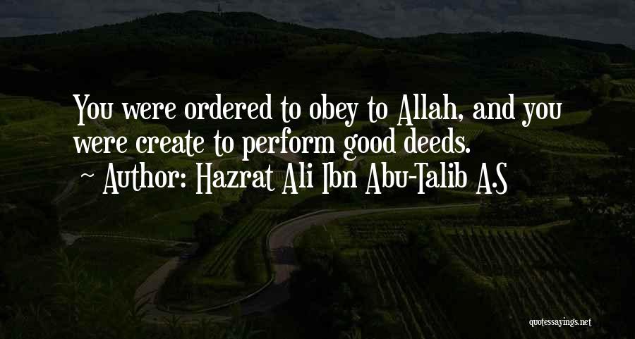 Hazrat Ali Ibn Abu-Talib A.S Quotes: You Were Ordered To Obey To Allah, And You Were Create To Perform Good Deeds.