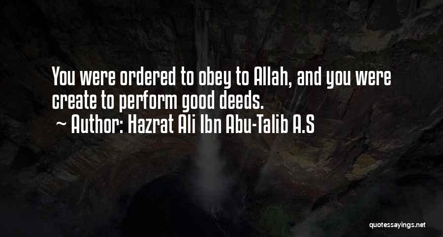 Hazrat Ali Ibn Abu-Talib A.S Quotes: You Were Ordered To Obey To Allah, And You Were Create To Perform Good Deeds.