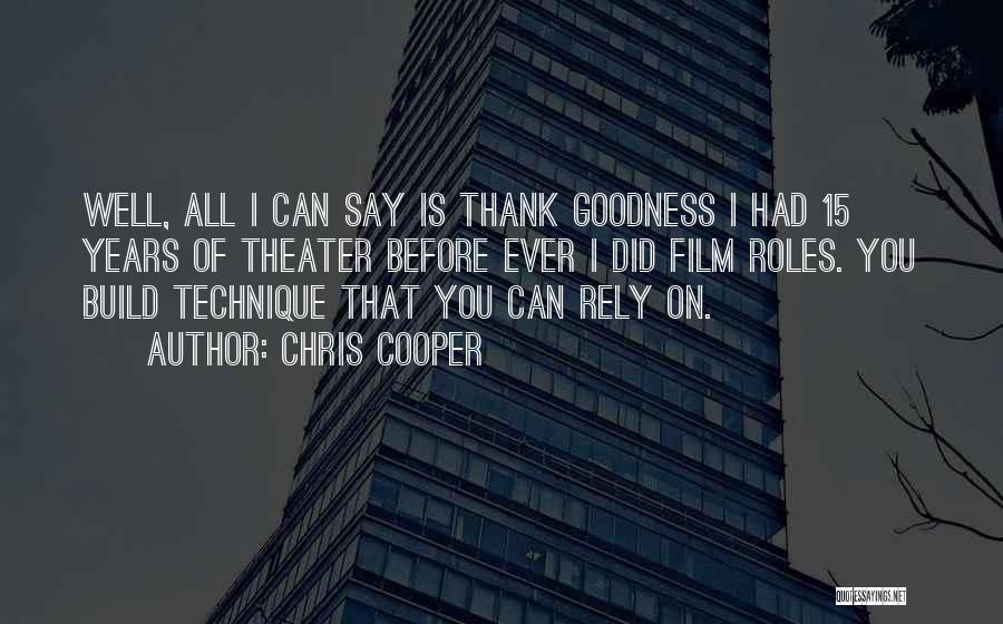 Chris Cooper Quotes: Well, All I Can Say Is Thank Goodness I Had 15 Years Of Theater Before Ever I Did Film Roles.