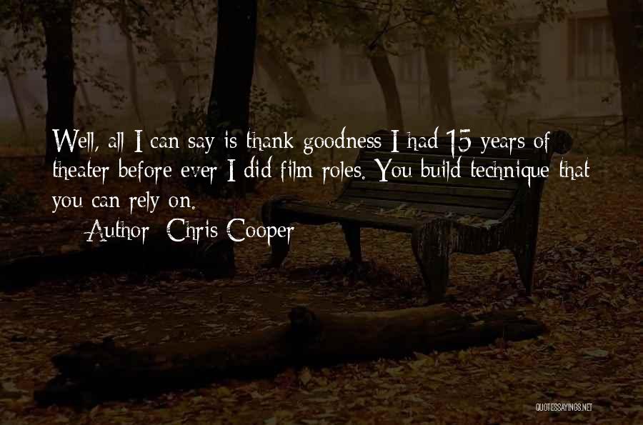 Chris Cooper Quotes: Well, All I Can Say Is Thank Goodness I Had 15 Years Of Theater Before Ever I Did Film Roles.