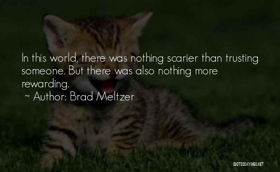 Brad Meltzer Quotes: In This World, There Was Nothing Scarier Than Trusting Someone. But There Was Also Nothing More Rewarding.
