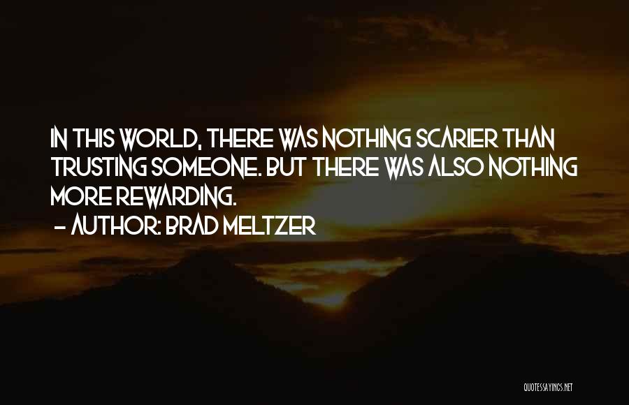 Brad Meltzer Quotes: In This World, There Was Nothing Scarier Than Trusting Someone. But There Was Also Nothing More Rewarding.