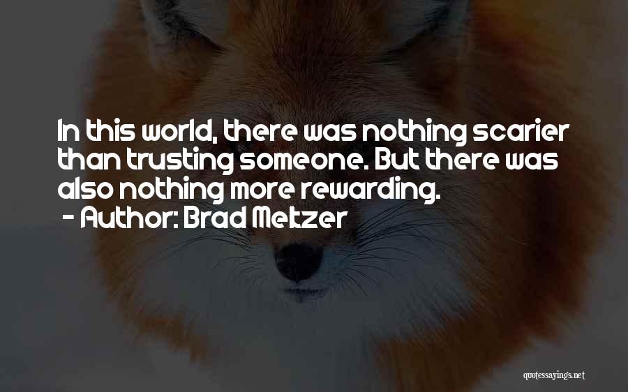 Brad Meltzer Quotes: In This World, There Was Nothing Scarier Than Trusting Someone. But There Was Also Nothing More Rewarding.