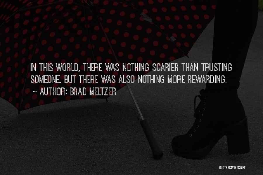 Brad Meltzer Quotes: In This World, There Was Nothing Scarier Than Trusting Someone. But There Was Also Nothing More Rewarding.