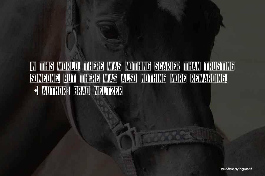 Brad Meltzer Quotes: In This World, There Was Nothing Scarier Than Trusting Someone. But There Was Also Nothing More Rewarding.