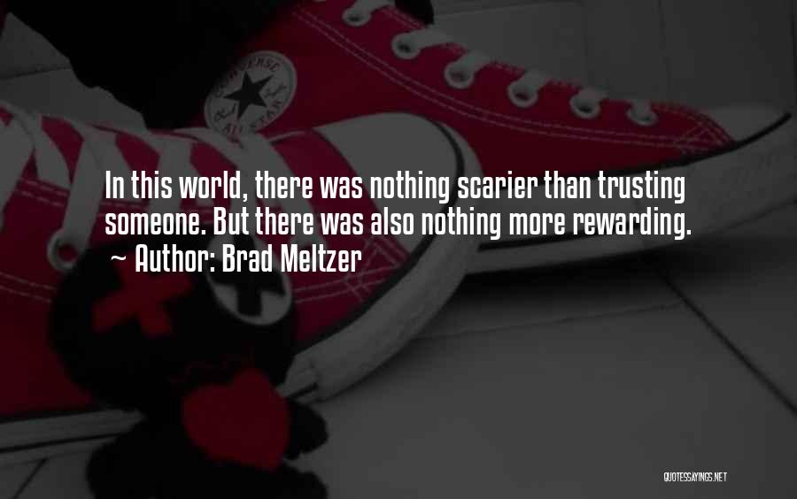 Brad Meltzer Quotes: In This World, There Was Nothing Scarier Than Trusting Someone. But There Was Also Nothing More Rewarding.