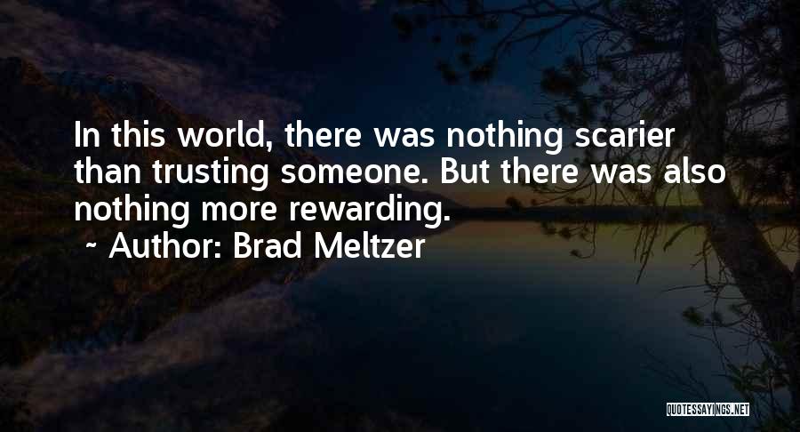 Brad Meltzer Quotes: In This World, There Was Nothing Scarier Than Trusting Someone. But There Was Also Nothing More Rewarding.