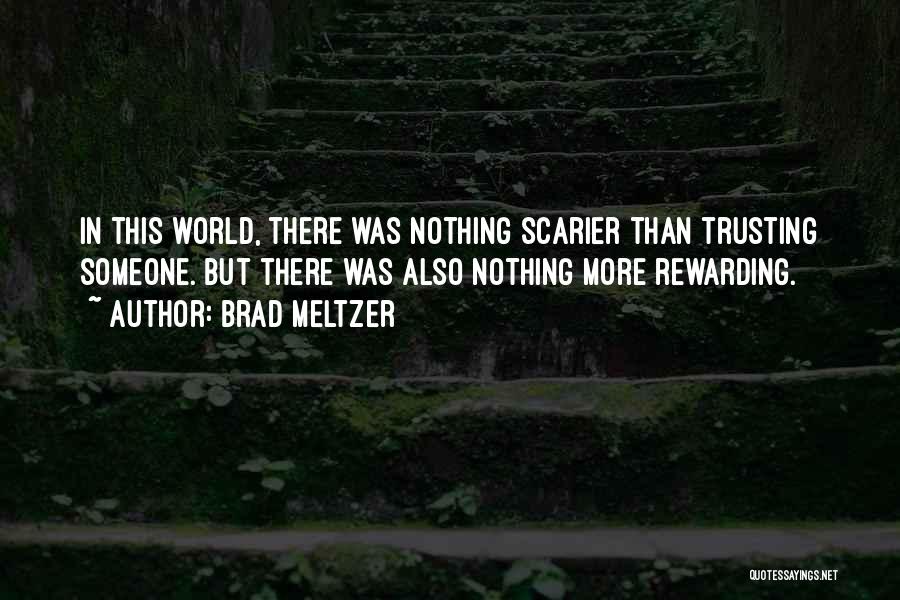 Brad Meltzer Quotes: In This World, There Was Nothing Scarier Than Trusting Someone. But There Was Also Nothing More Rewarding.