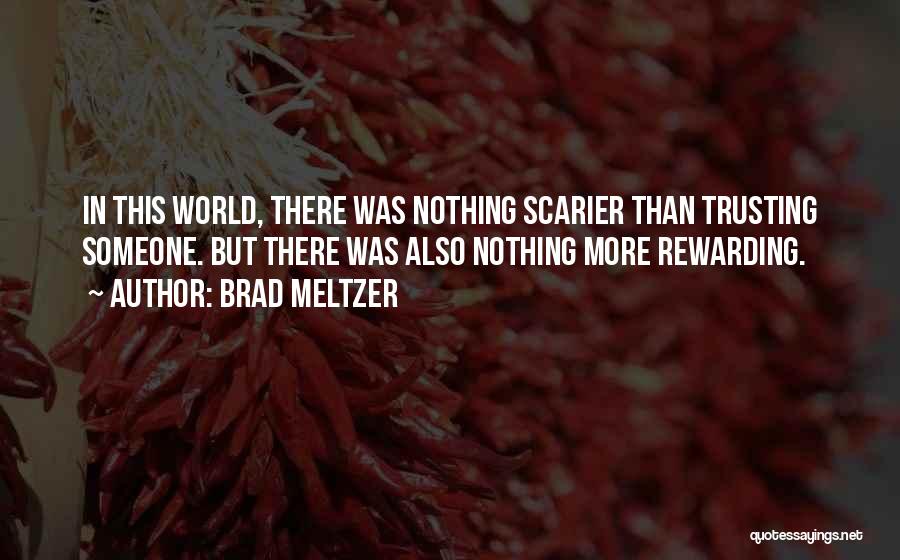 Brad Meltzer Quotes: In This World, There Was Nothing Scarier Than Trusting Someone. But There Was Also Nothing More Rewarding.
