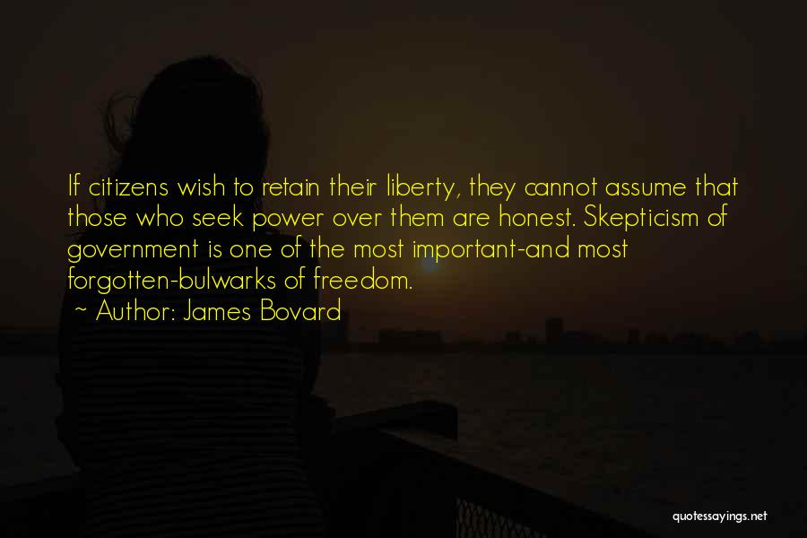 James Bovard Quotes: If Citizens Wish To Retain Their Liberty, They Cannot Assume That Those Who Seek Power Over Them Are Honest. Skepticism