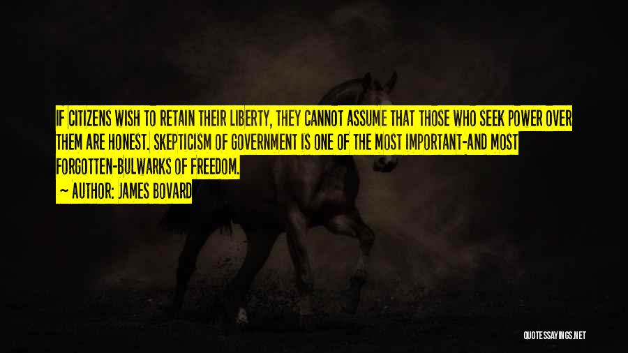 James Bovard Quotes: If Citizens Wish To Retain Their Liberty, They Cannot Assume That Those Who Seek Power Over Them Are Honest. Skepticism
