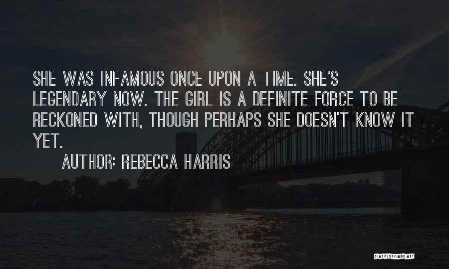 Rebecca Harris Quotes: She Was Infamous Once Upon A Time. She's Legendary Now. The Girl Is A Definite Force To Be Reckoned With,