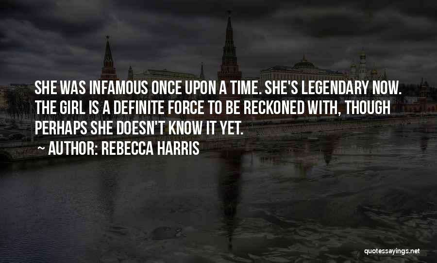 Rebecca Harris Quotes: She Was Infamous Once Upon A Time. She's Legendary Now. The Girl Is A Definite Force To Be Reckoned With,