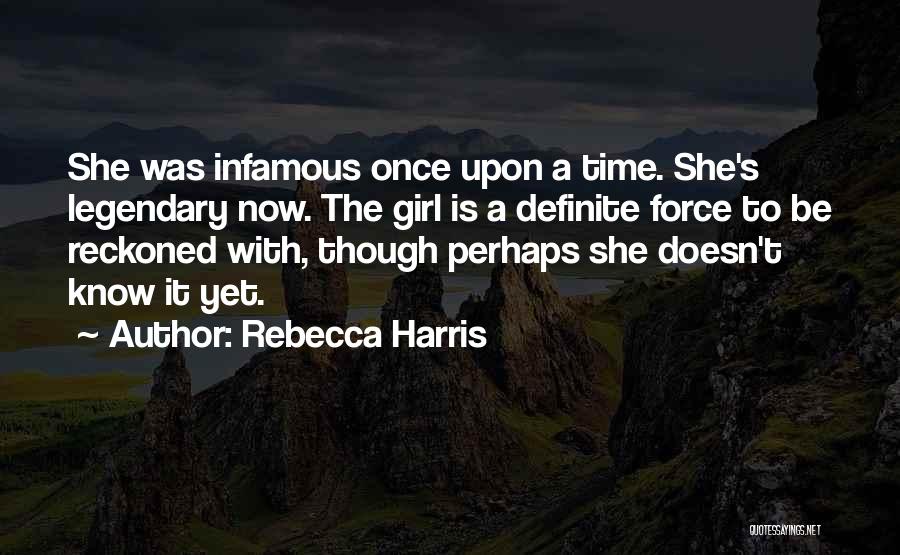 Rebecca Harris Quotes: She Was Infamous Once Upon A Time. She's Legendary Now. The Girl Is A Definite Force To Be Reckoned With,