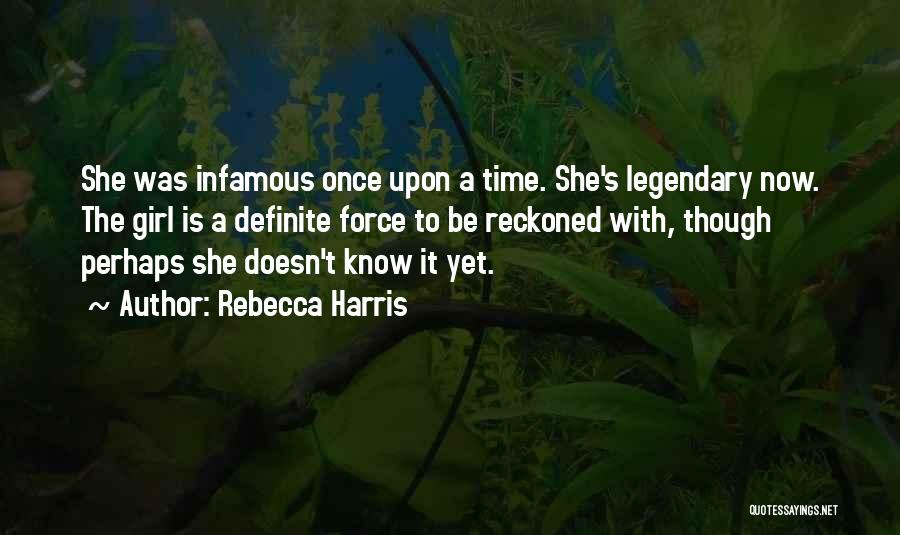 Rebecca Harris Quotes: She Was Infamous Once Upon A Time. She's Legendary Now. The Girl Is A Definite Force To Be Reckoned With,