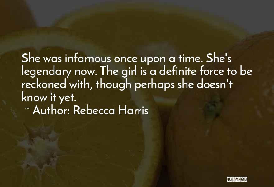 Rebecca Harris Quotes: She Was Infamous Once Upon A Time. She's Legendary Now. The Girl Is A Definite Force To Be Reckoned With,