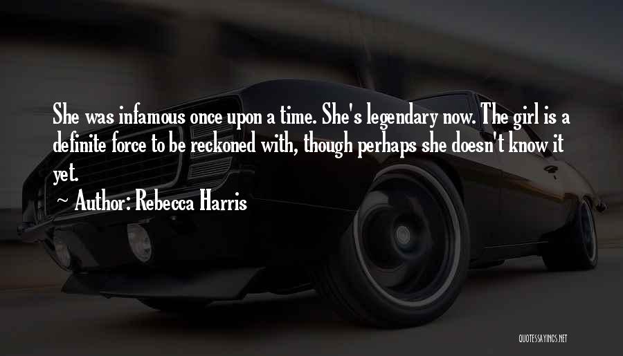 Rebecca Harris Quotes: She Was Infamous Once Upon A Time. She's Legendary Now. The Girl Is A Definite Force To Be Reckoned With,