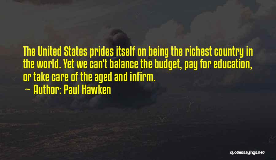 Paul Hawken Quotes: The United States Prides Itself On Being The Richest Country In The World. Yet We Can't Balance The Budget, Pay