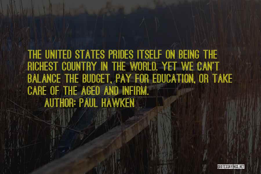 Paul Hawken Quotes: The United States Prides Itself On Being The Richest Country In The World. Yet We Can't Balance The Budget, Pay