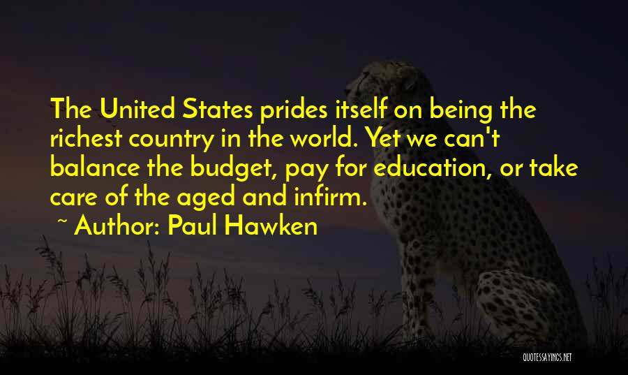 Paul Hawken Quotes: The United States Prides Itself On Being The Richest Country In The World. Yet We Can't Balance The Budget, Pay